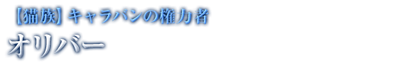 【猫族】キャラバンの権力者 オリバー